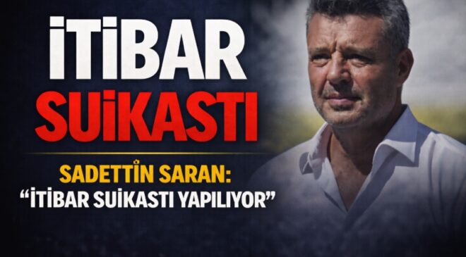 Sadettin Saran’dan Sert Açıklama: “İtibar Suikastı Yapılıyor”